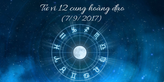 Tử vi ngày 7/9/2017 của 12 cung hoàng đạo