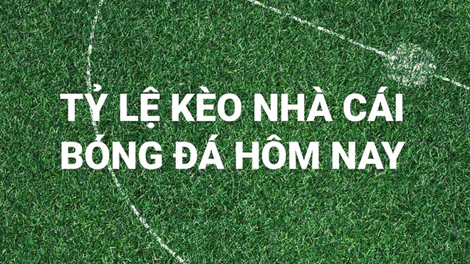 tỷ lệ kèo, kèo nhà cái, keonhacai, nhận định bóng đá, soi kèo bóng đá hôm nay