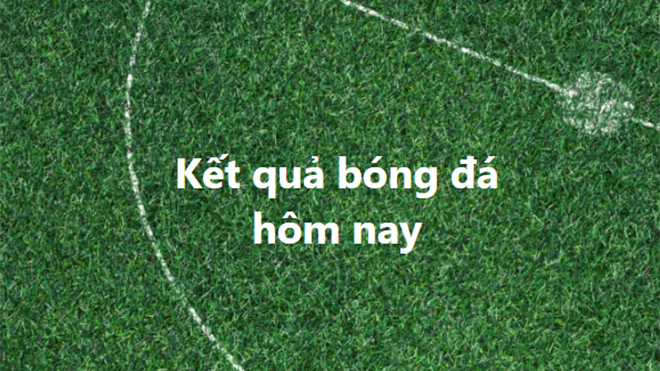 kết quả bóng đá hôm nay, ket qua bong da, kqbd, kết quả bóng đá trực tuyến, Kết quả vòng loại U23 châu Á, Cúp Liên đoàn Anh, bóng dá Tây Ban Nha, bóng đá Ý, Cúp Đức