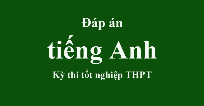 Đáp án Tiếng Anh, Đáp án môn Tiếng Anh, Đáp án tiếng Anh THPT 2021, Đáp án Tiếng Anh tốt nghiệp THPT 2021, Đề thi môn Tiếng Anh 2021, Đề thi Anh, Đáp án tiếng Anh 2021