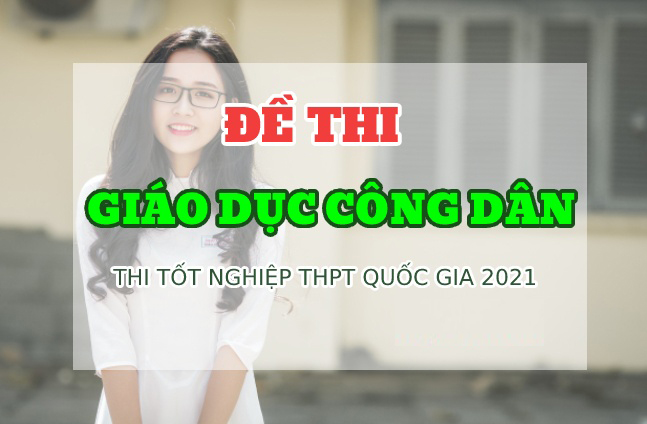 Đáp án đề thi GDCD Kỳ thi Tốt nghiệp THPT 2021